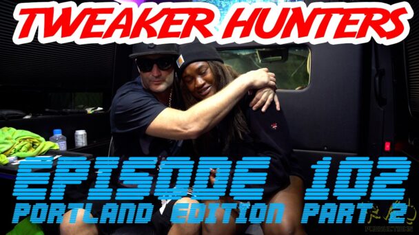 Tweaker Hunters - Episode 102 - Portland Edition Part 2