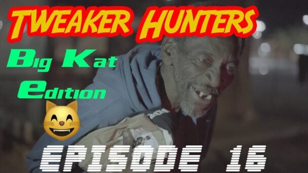 Tweaker Hunters - Episode 16 - BIG KAT EDITION
