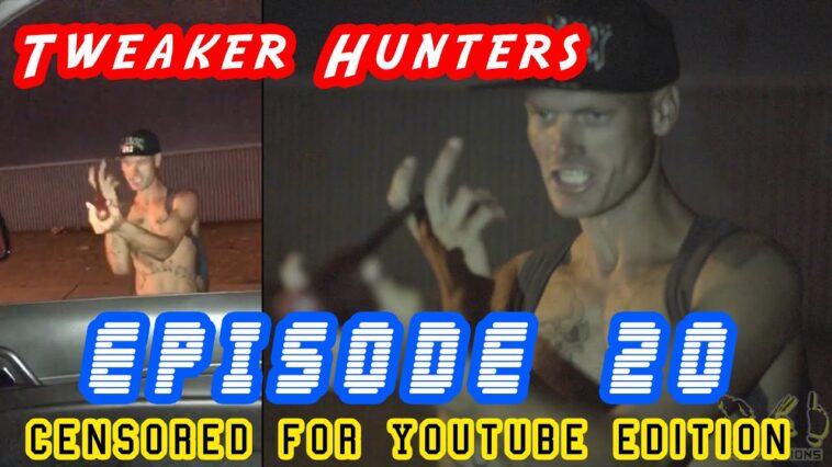 Tweaker Hunters-  Episode 20 - CENSORED FOR YOUTUBE EDITION