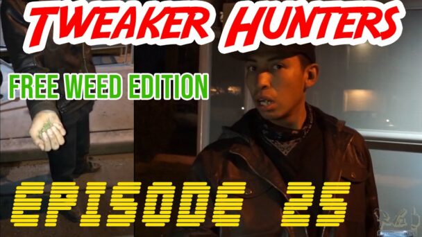 Tweaker Hunters - Episode 25 - FREE WEED EDITION - CENSORED FOR YOUTUBE