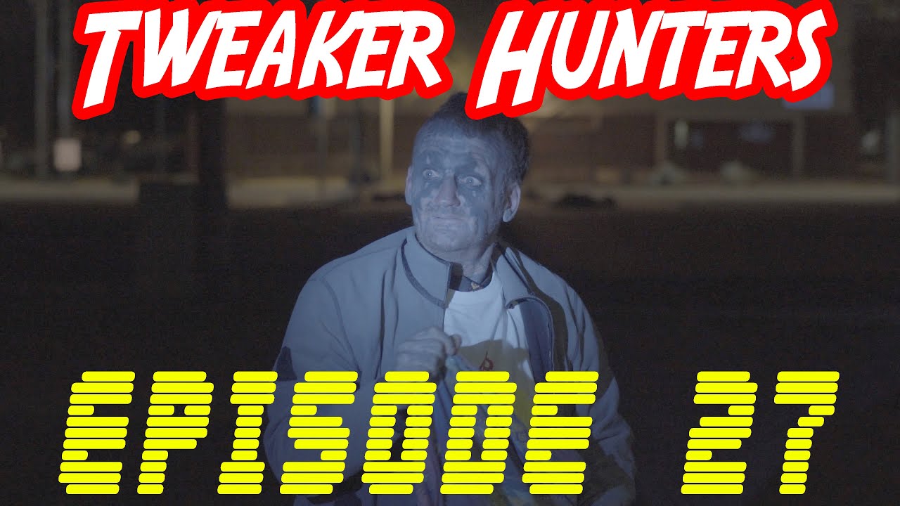 Tweaker Hunters - Episode 27 - CENSORED FOR YOUTUBE