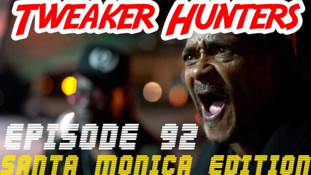 Tweaker Hunters - Episode 92 - Santa Monica Edition