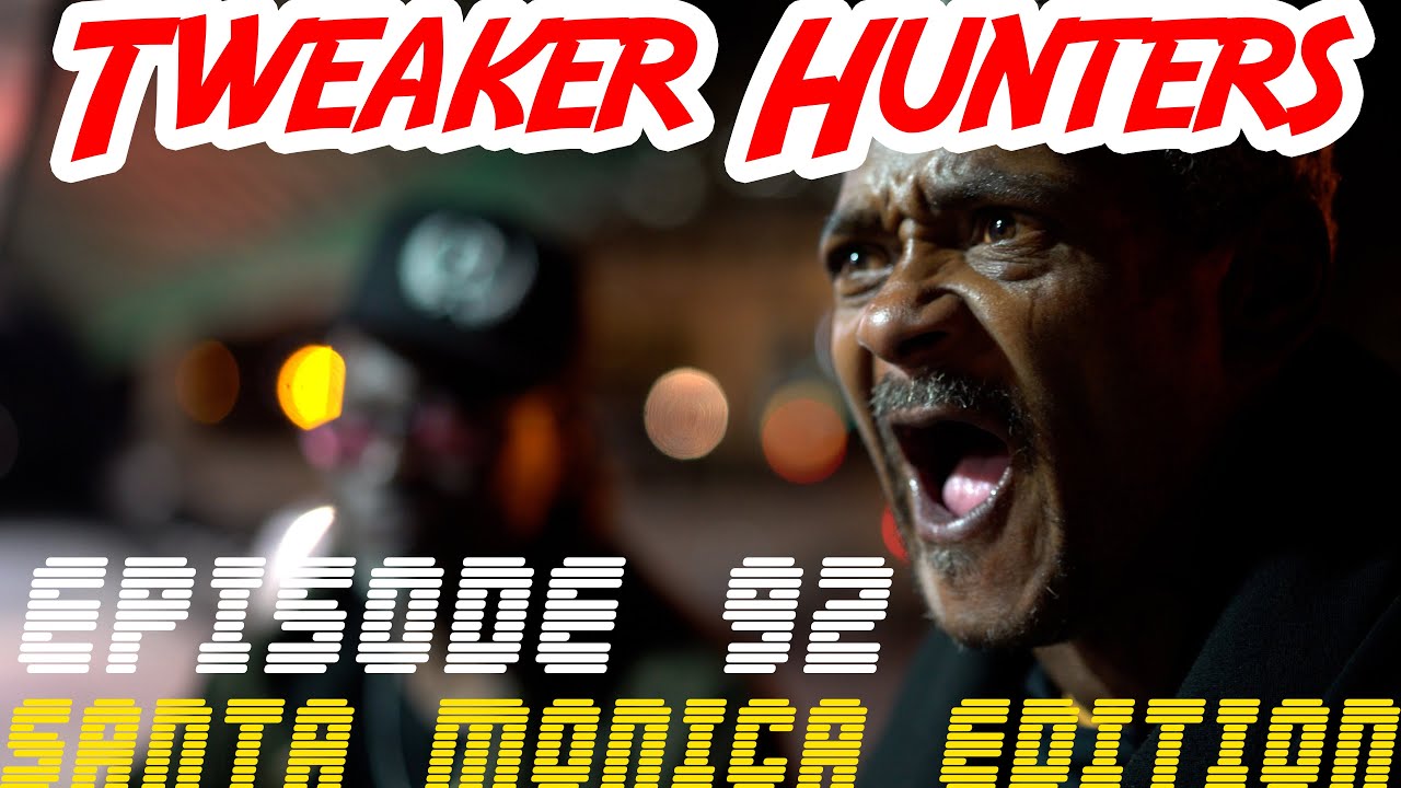 Tweaker Hunters - Episode 92 - Santa Monica Edition