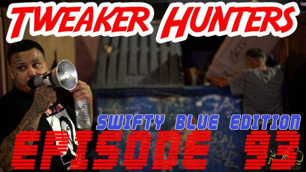 Tweaker Hunters - Episode 93 - Swifty Blue Edition Part 5