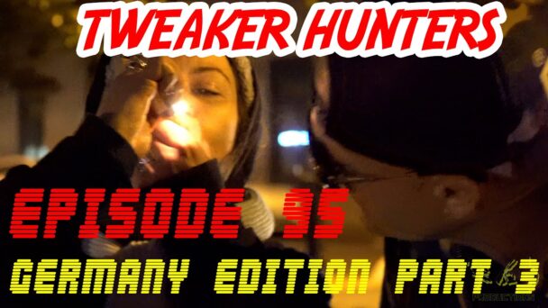Tweaker Hunters - Episode 95 - Germany Edition Part 3