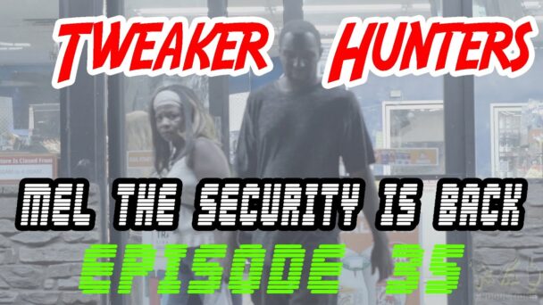Tweaker Hunters - Mel the Security is Back - Episode 35