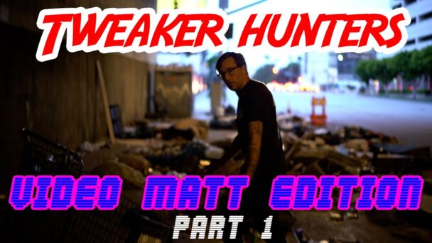 Tweaker Hunters - Video Matt Edition